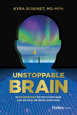 Book cover of Unstoppable Brain: The New Neuroscience That Frees Us from Failure, Eases Our Stress, and Creates Lasting Change by Bobinet, Kyra