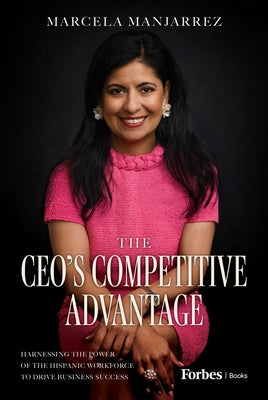 Book cover of The Ceo's Competitive Advantage: Harnessing the Power of the Hispanic Workforce to Drive Business Success by Manjarrez, Marcela