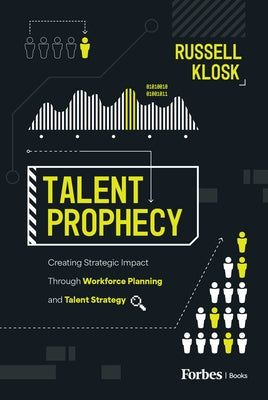 Book cover of Talent Prophecy: Creating Strategic Impact Through Workforce Planning and Talent Strategy by Klosk, Russell