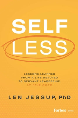 Book cover of Self Less: Lessons Learned from a Life Devoted to Servant Leadership, in Five Acts by Jessup, Len
