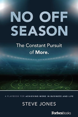 No Off Season: The Constant Pursuit of More. a Playbook for Achieving More in Business and Life