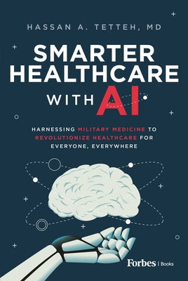 Book cover of Smarter Healthcare with AI: Harnessing Military Medicine to Revolutionize Healthcare for Everyone, Everywhere by Tetteh, Hassan A.