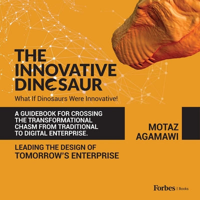 Book cover of The Innovative Dinosaur: A Guidebook for Crossing the Transformational Chasm from Traditional to Digital Enterprise by Agamawi, Motaz
