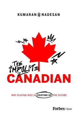 The Impolite Canadian: Why Playing Nice Is Costing Us the Future by Kumaran Nadesan book cover