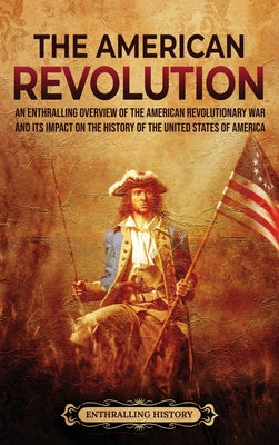 Book cover of The American Revolution: An Enthralling Overview of the American Revolutionary War and Its Impact on the History of the United States of America by Wellman, Billy