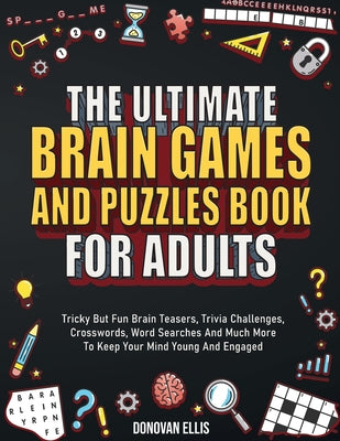 Book cover of The Ultimate Brain Games And Puzzles Book For Adults: Tricky But Fun Brain Teasers, Trivia Challenges, Crosswords, Word Searches And Much More To Keep by Ellis, Donovan