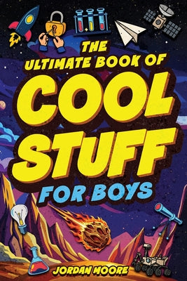 The Ultimate Book of Cool Stuff for Boys: General Knowledge, Survival and Life Skills That Every Boy Should Know (Perfect Gift for Boys) by Jordan Moore book cover