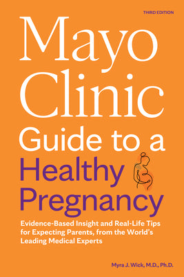 Book cover of Mayo Clinic Guide to a Healthy Pregnancy, 3rd Edition: Evidence-Based Insight and Real-Life Tips for Expecting Parents, from the World's Leading Medic by Wick, Myra J.