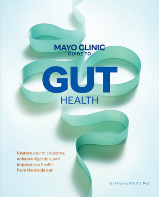 Book cover of Mayo Clinic Guide to Gut Health: Restore Your Microbiome, Enhance Digestion, and Improve Your Health from the Inside Out by Khanna, Sahil