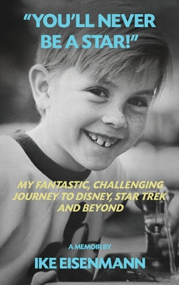 Book cover of "You'll Never Be A Star!" My Fantastic, Challenging Journey to Disney, Star Trek and Beyond by Eisenmann, Ike