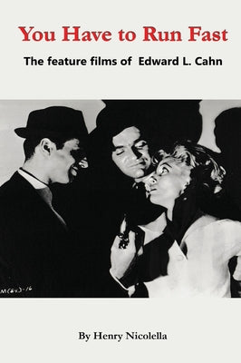 You Have to Run Fast - The Feature Films of Edward L. Cahn by Henry Nicolella book cover