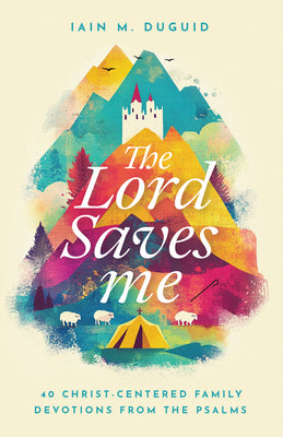 Book cover of The Lord Saves Me: 40 Christ-Centered Family Devotions from the Psalms by Duguid, Iain M.