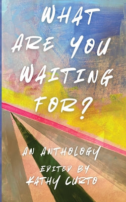 What Are You Waiting For?: An Anthology by Kathy Curto book cover