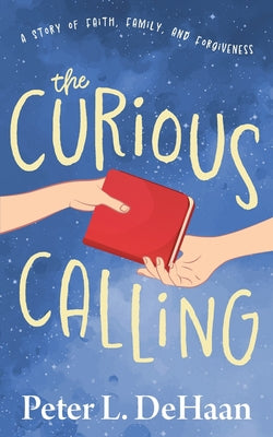 The Curious Calling: A Story of Faith, Family, and Forgiveness by Peter L. DeHaan book cover