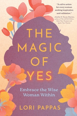 Book cover of The Magic of Yes: Embrace the Wise Woman Within by Pappas, Lori