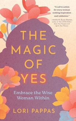Book cover of The Magic of Yes: Embrace the Wise Woman Within by Pappas, Lori