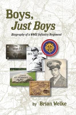 Book cover of Boys, Just Boys: Biography of a WWII Infantry Regiment by Welke, Brian