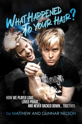 What Happened to Your Hair?: How We Played Loud... Loved Proud... and Never Backed Down... Together by Matthew Nelson book cover