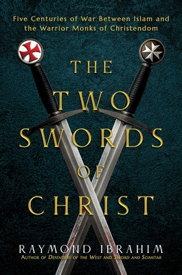Book cover of The Two Swords of Christ: Five Centuries of War Between Islam and the Warrior Monks of Christendom by Ibrahim, Raymond