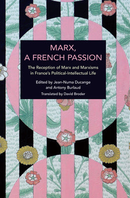 Book cover of Marx, a French Passion: The Reception of Marx and Marxisms in France's Political-Intellectual Life by Ducange, Jean-Numa