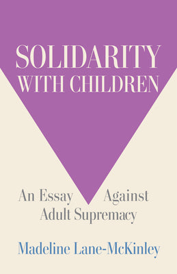 Solidarity with Children: An Essay Against Adult Supremacy by Lane-McKinley, Madeline book cover