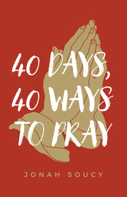Book cover of 40 Days, 40 Ways to Pray by Soucy, Jonah