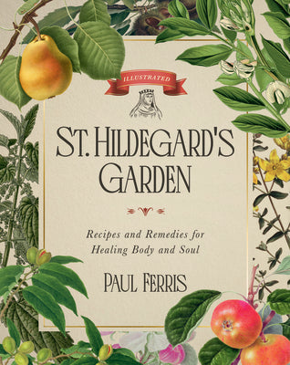 St. Hildegard's Garden: Recipes and Remedies for Healing Body and Soul by Ferris, Paul book cover