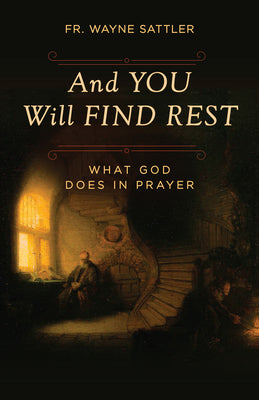 Book cover of And You Will Find Rest: What God Does in Prayer by Sattler, Fr Wayne