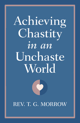 Book cover of Achieving Chastity in an Unchaste World by Morrow, Fr Thomas G.