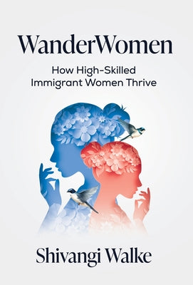 Book cover of WanderWomen: How High-Skilled Immigrant Women Thrive by Walke, Shivangi