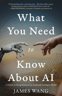 What You Need to Know About AI: A Primer on Being Human in an Artificially Intelligent World by James Wang book cover