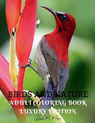 Book cover of Birds and Nature Adult Coloring Book Luxury Edition: Creative Haven Birds Adult Coloring Book Unique and Amazing Nature and Bird Adult Coloring Book D by Hayley M Morgan