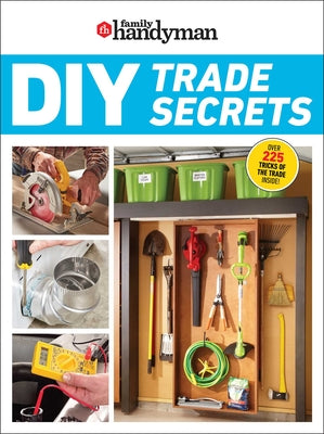 Book cover of Family Handyman DIY Trade Secrets: Expert Advice Behind the Repairs Every Homeowner Should Know by Family Handyman