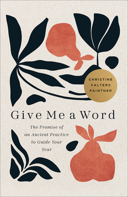 Book cover of Give Me a Word: The Promise of an Ancient Practice to Guide Your Year by Paintner, Christine Valters
