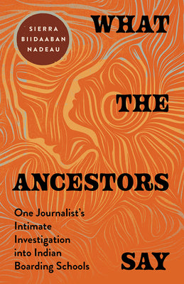 What the Ancestors Say: One Journalist's Intimate Investigation Into Indian Boarding Schools by Nadeau, Sierra Biidaaban book cover