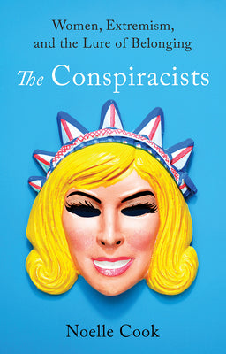 Book cover of The Conspiracists: Women, Extremism, and the Lure of Belonging by Cook, Noelle