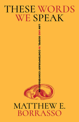 Book cover of These Words We Speak: Law and Gospel in Contemporary Conversations by Borrasso, Matthew E.