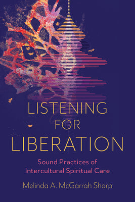 Book cover of Listening for Liberation: Sound Practices of Intercultural Spiritual Care by McGarrah Sharp, Melinda A.