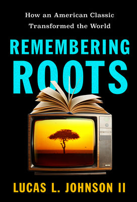 Remembering Roots: How an American Classic Transformed the World by Johnson, Lucas L., II book cover