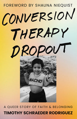 Conversion Therapy Dropout: A Queer Story of Faith and Belonging by Schraeder Rodriguez, Timothy book cover