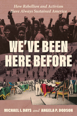 We've Been Here Before: How Rebellion and Activism Have Always Sustained America by Days, Michael I. book cover