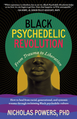 Book cover of Black Psychedelic Revolution: From Trauma to Liberation--How to Heal from Racial, Generational, and Systemic Trauma Through Reclaiming Black Psychedel by Powers, Nicholas
