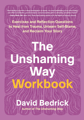 Book cover of The Unshaming Way Workbook: Exercises and Reflection Questions to Heal from Trauma, Unlearn Self-Blame, and Reclaim Your Story by Bedrick, David