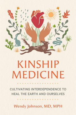 Book cover of Kinship Medicine: Cultivating Interdependence to Heal the Earth and Ourselves by Johnson, Wendy, MD MPH