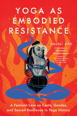 Yoga as Embodied Resistance: A Feminist Lens on Caste, Gender, and Sacred Resilience in Yoga History by Anjali Rao book cover