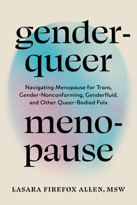 Book cover of Genderqueer Menopause: Navigating Menopause for Trans, Gender-Nonconforming, Genderfluid, and Other Queer-Bodied Folx by Firefox Allen, Lasara