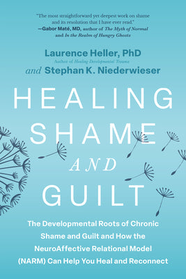 Healing Shame and Guilt: The Developmental Roots of Chronic Shame and Guilt and How the Neuroaffective Relational Model (Narm) Can Help You Heal and R by Laurence Heller book cover