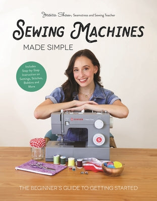 Book cover of Sewing Machines Made Simple: The Beginner's Guide to Getting Started by Shaw, Jessica