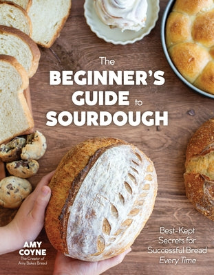 Book cover of The Beginner's Guide to Sourdough: Best-Kept Secrets for Successful Bread Every Time﻿ by Coyne, Amy