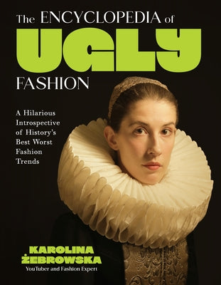 Book cover of The Encyclopedia of Ugly Fashion: A Hilarious Introspective of History's Best Worst Fashion Trends by Żebrowska, Karolina